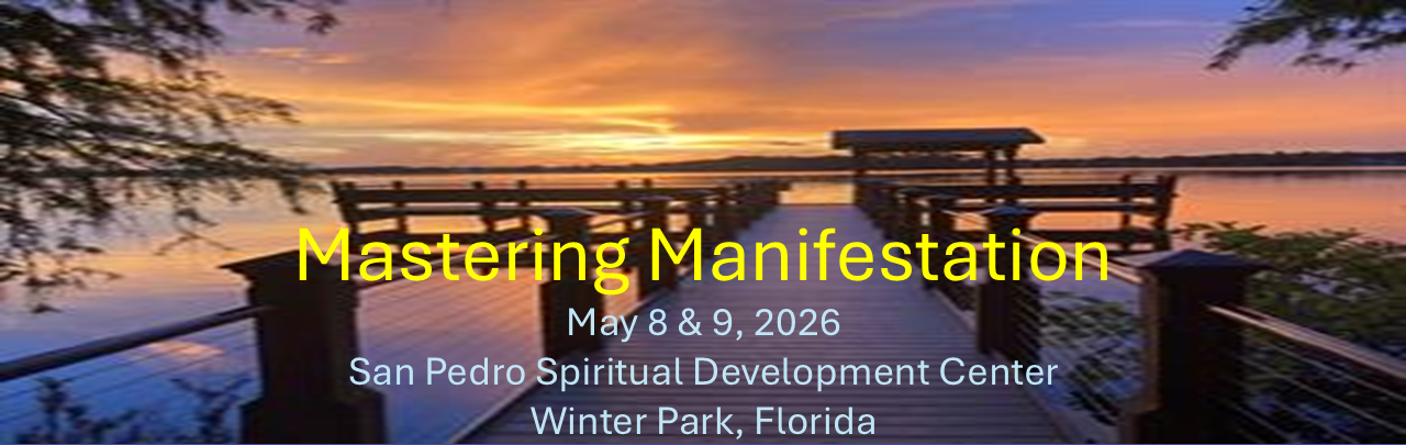 Mastering Manifestation<br />
May 8-9 2026<br />
San Pedro Spiritual Development Center